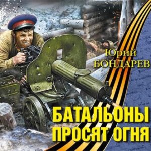 Батальоны просят огня Бондарев Юрий