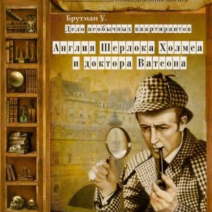 Дело необычных квартирантов. Англия Шерлока Холмса и доктора Ватсона  Брутман Ульяна