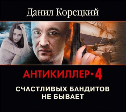 Корецкий Данил - Антикиллер 4. Счастливых бандитов не бывает