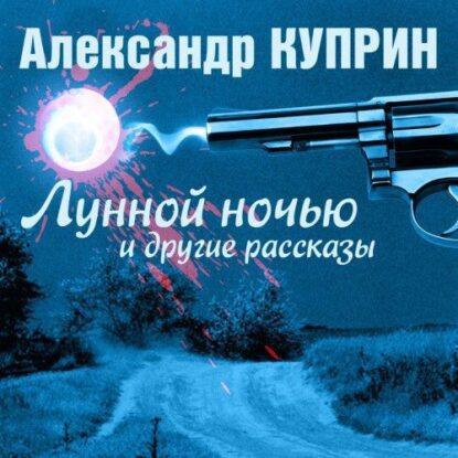 Куприн Александр — Лунной ночью и другие рассказы