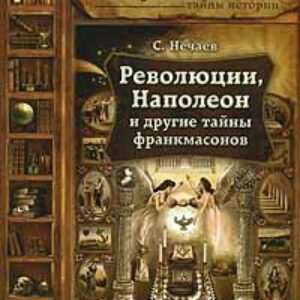 Революции, Наполеон и другие тайны франкмасонов  Нечаев Сергей