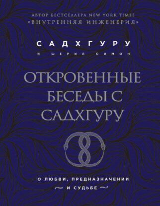 Садхгуру Садхгуру - Откровенные беседы с Садхгуру. О любви, предназначении и судьбе