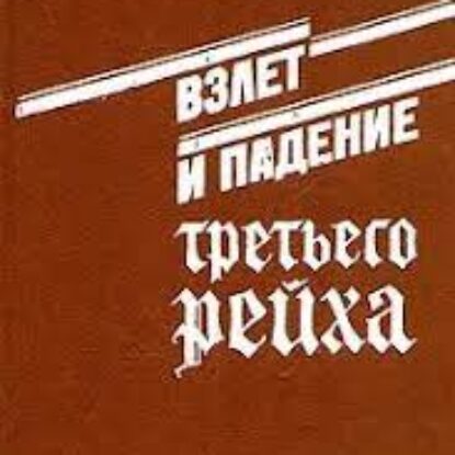 Ширер Уильям Лоуренс – Взлёт и падение Третьего Рейха Том I