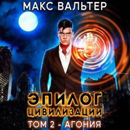 Вальтер Макс –  Эпилог Цивилизации. Том 2 — Агония